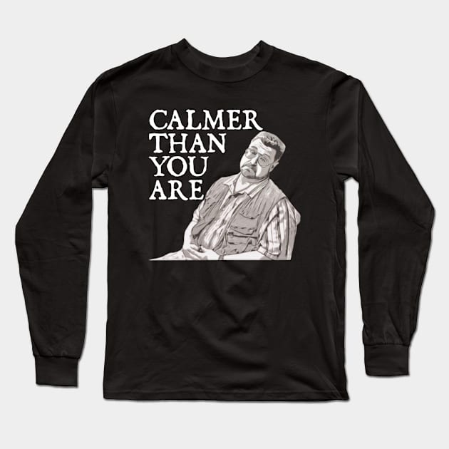 Calmer Than You Are Funny Walter Sobchak Big Lebowski Long Sleeve T-Shirt by  hal mafhoum?